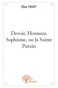 Devoir, honneur, sophisme, ou la sainte putain - Elsa Mary