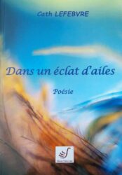 Dans un éclat d’ailes – Cath Lefebvre